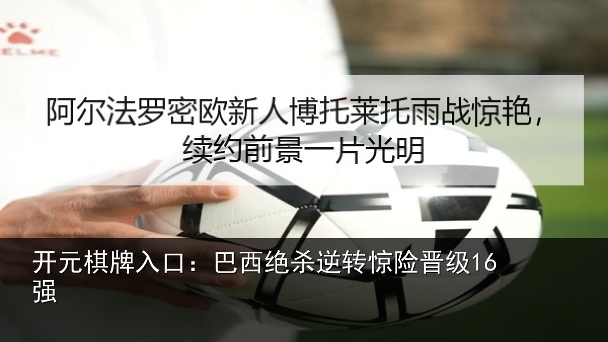 开元棋牌入口：巴西绝杀逆转惊险晋级16强