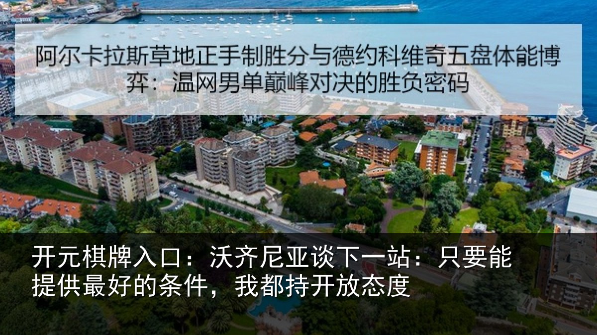 开元棋牌入口：沃齐尼亚谈下一站：只要能提供最好的条件，我都持开放态度
