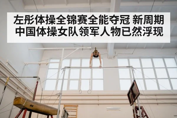 左彤体操全锦赛全能夺冠 新周期中国体操女队领军人物已然浮现